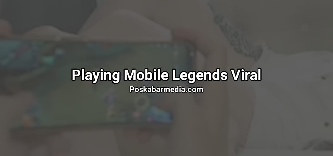 Playing Mobile Legends Viral